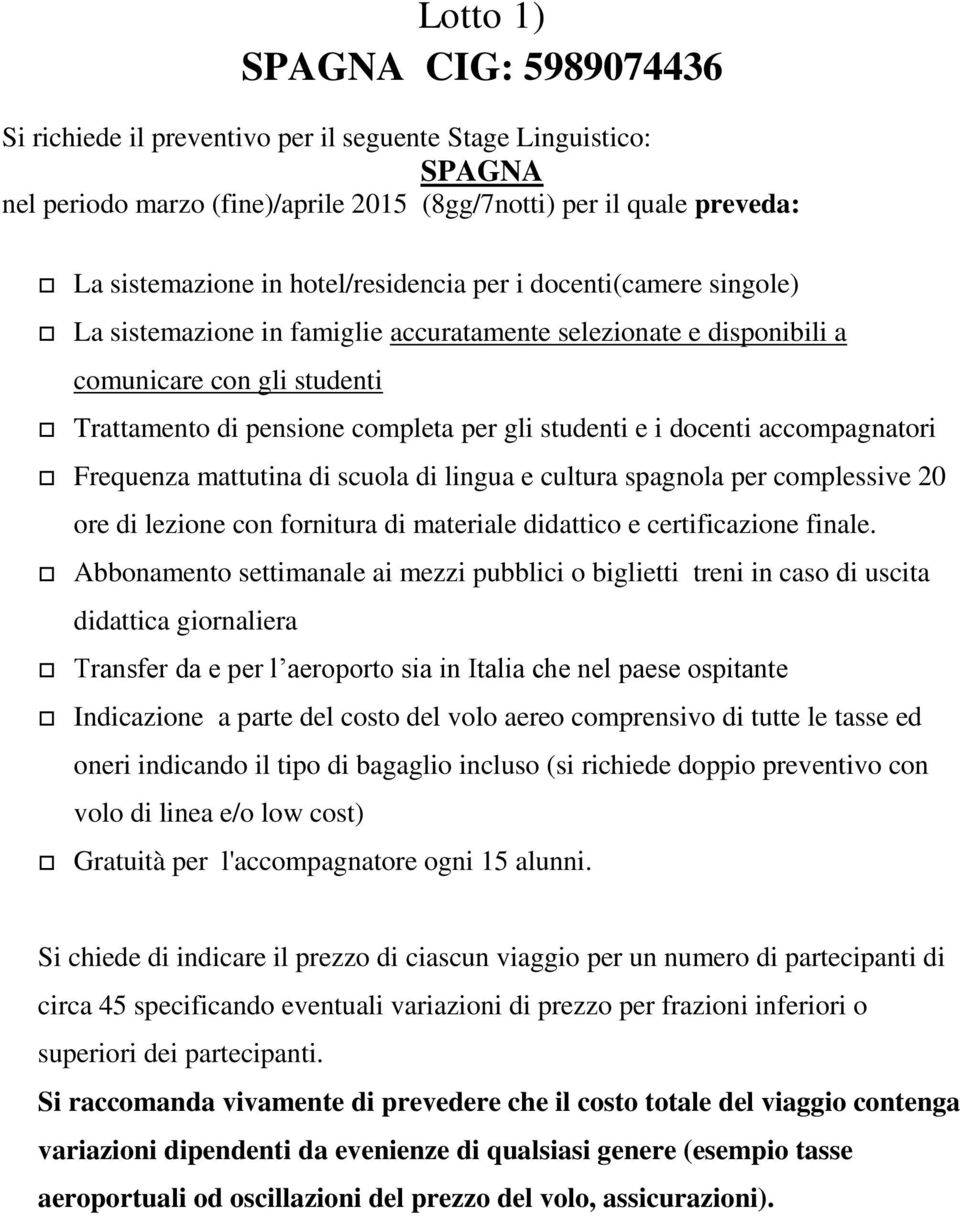 docenti accompagnatori Frequenza mattutina di scuola di lingua e cultura spagnola per complessive 20 ore di lezione con fornitura di materiale didattico e certificazione finale.