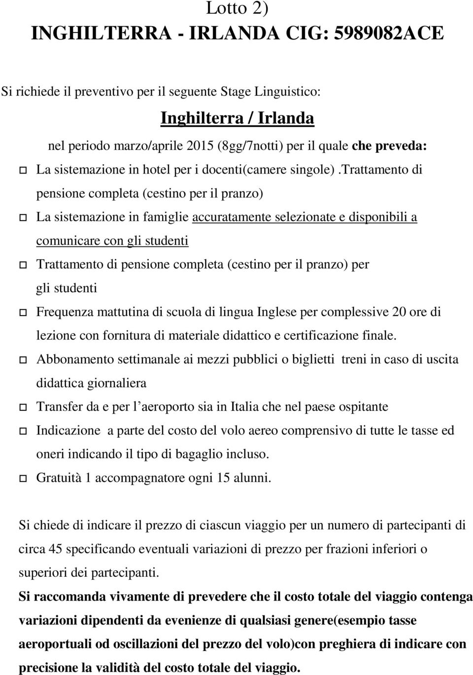 trattamento di pensione completa (cestino per il pranzo) La sistemazione in famiglie accuratamente selezionate e disponibili a comunicare con gli studenti Trattamento di pensione completa (cestino