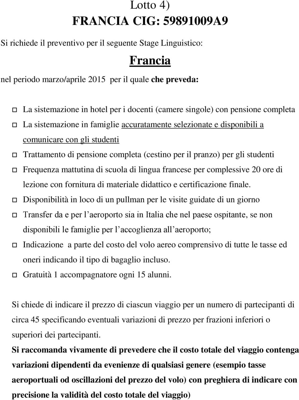 gli studenti Frequenza mattutina di scuola di lingua francese per complessive 20 ore di lezione con fornitura di materiale didattico e certificazione finale.