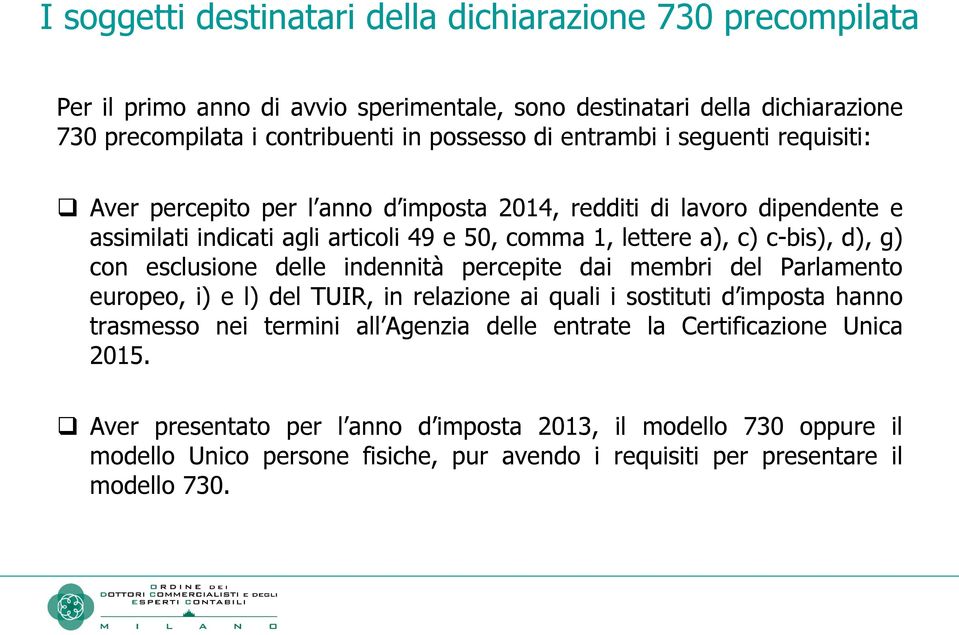 con esclusione delle indennità percepite dai membri del Parlamento europeo, i) e l) del TUIR, in relazione ai quali i sostituti d imposta hanno trasmesso nei termini all Agenzia delle