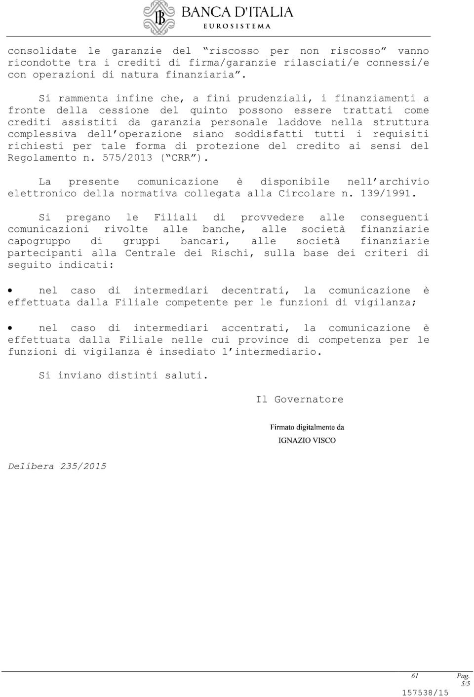 dell operazione siano soddisfatti tutti i requisiti richiesti per tale forma di protezione del credito ai sensi del Regolamento n. 575/2013 ( CRR ).