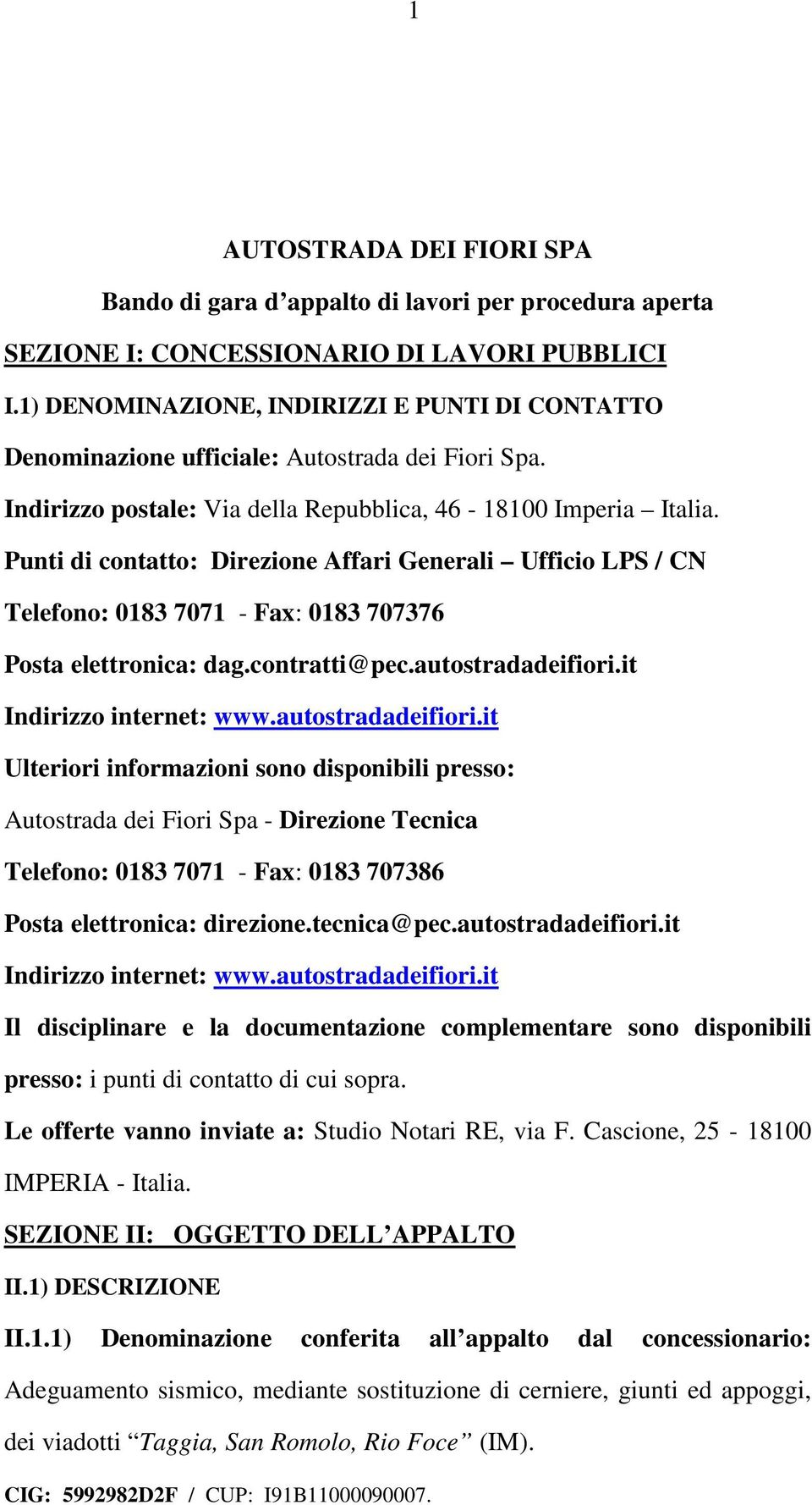 Punti di contatto: Direzione Affari Generali Ufficio LPS / CN Telefono: 0183 7071 - Fax: 0183 707376 Posta elettronica: dag.contratti@pec.autostradadeifiori.it Indirizzo internet: www.