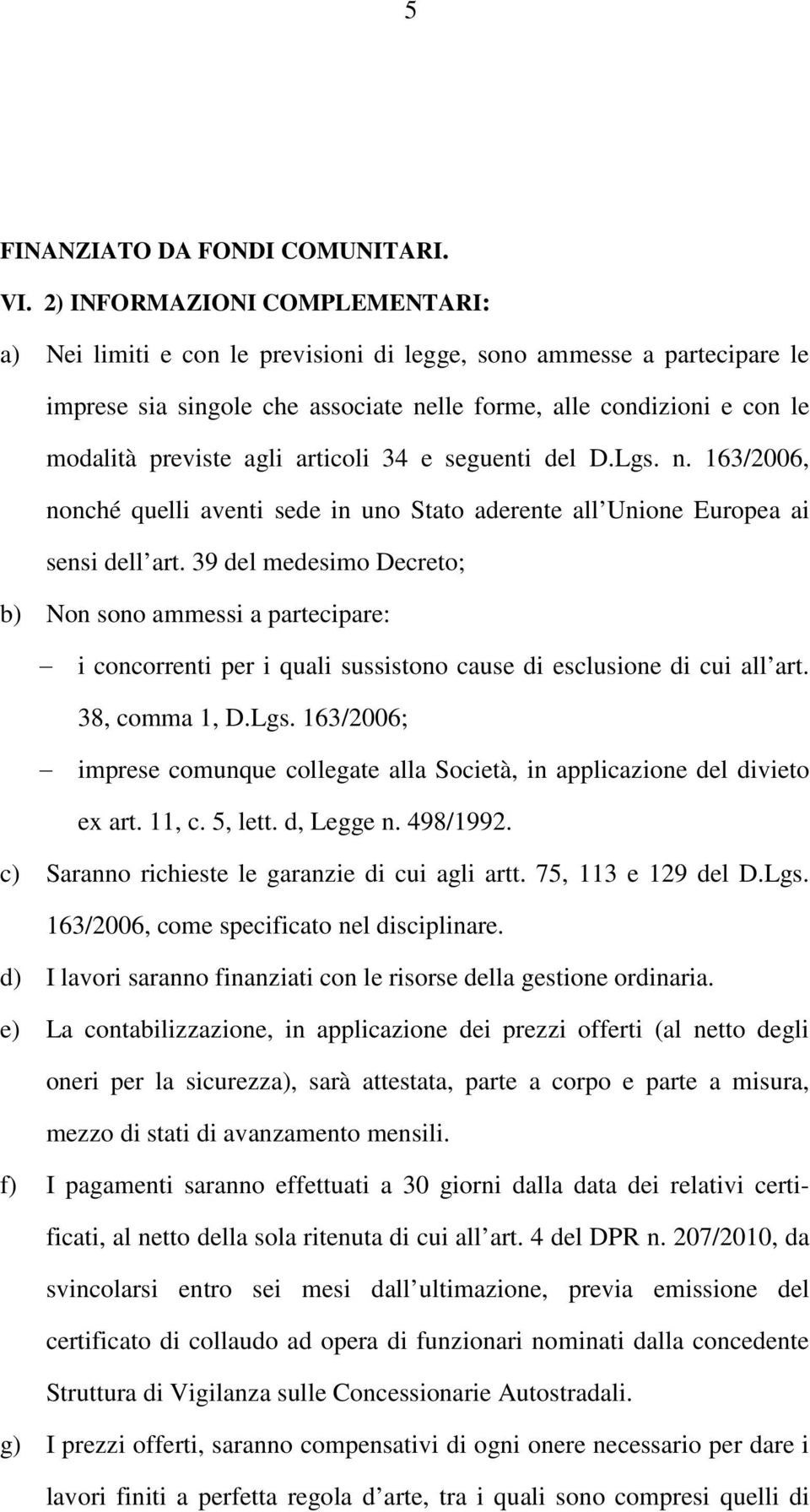 articoli 34 e seguenti del D.Lgs. n. 163/2006, nonché quelli aventi sede in uno Stato aderente all Unione Europea ai sensi dell art.