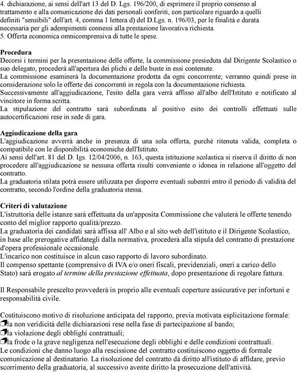 4, comma 1 lettera d) del D.Lgs. n. 196/03, per le finalità e durata necessaria per gli adempimenti connessi alla prestazione lavorativa richiesta. 5.