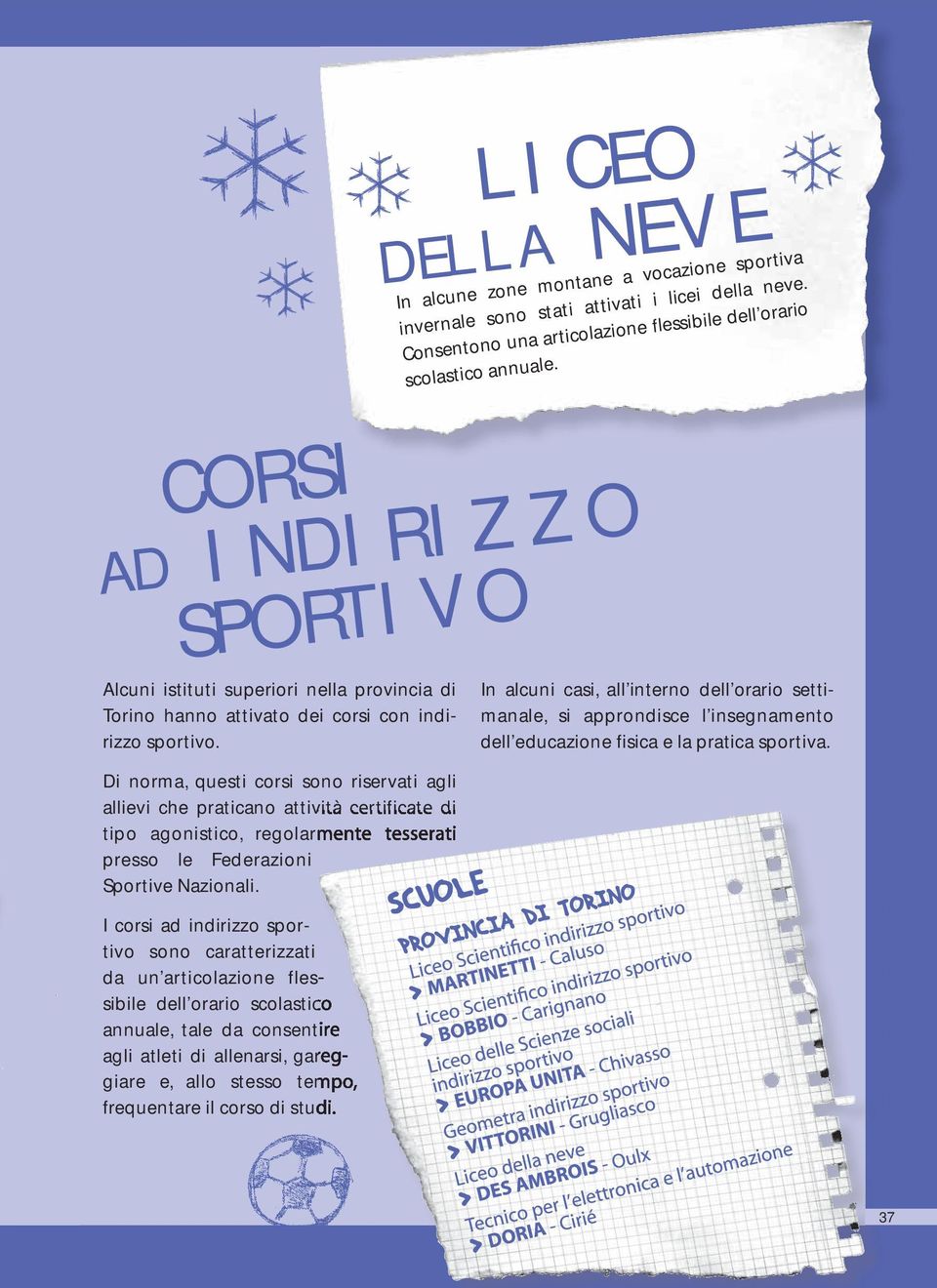 In alcuni casi, all interno dell orario settimanale, si approndisce l insegnamento dell educazione fisica e la pratica sportiva.