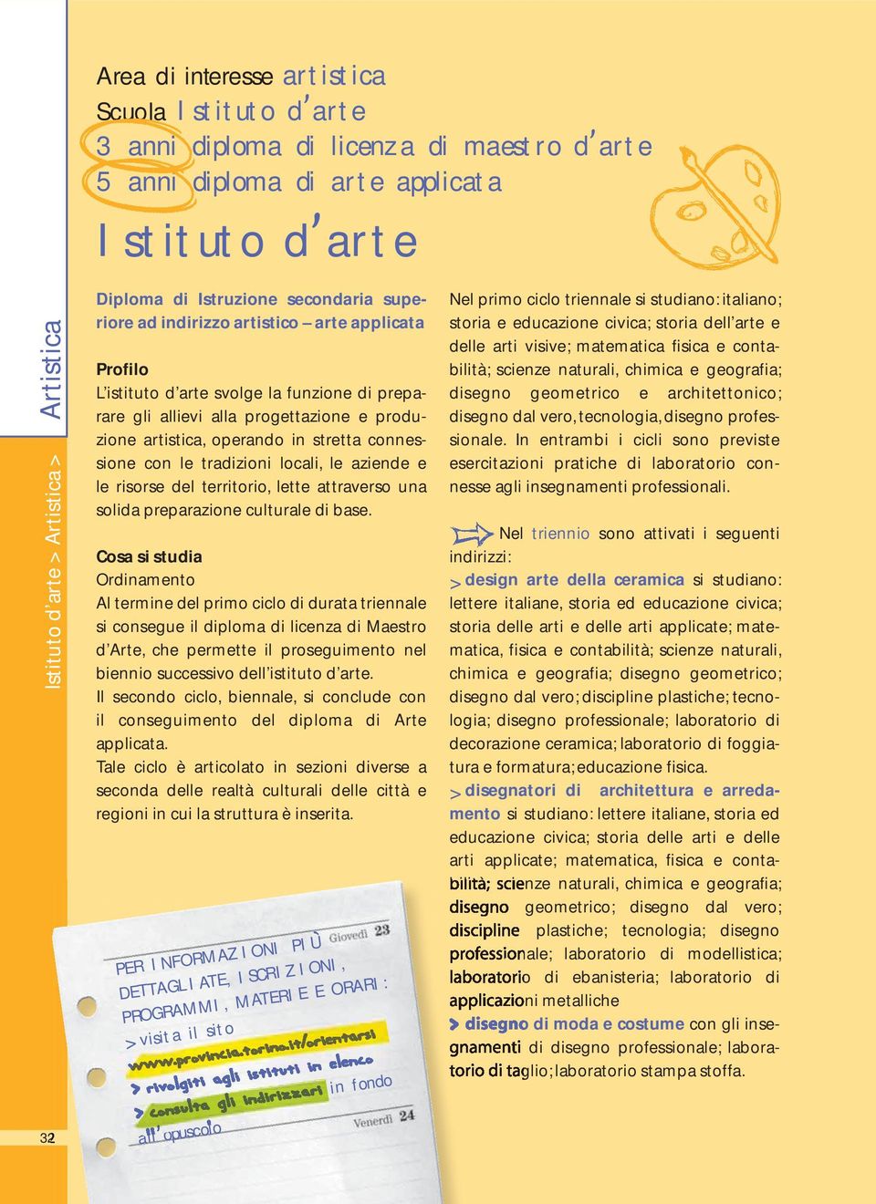 stretta connessione con le tradizioni locali, le aziende e le risorse del territorio, lette attraverso una solida preparazione culturale di base.