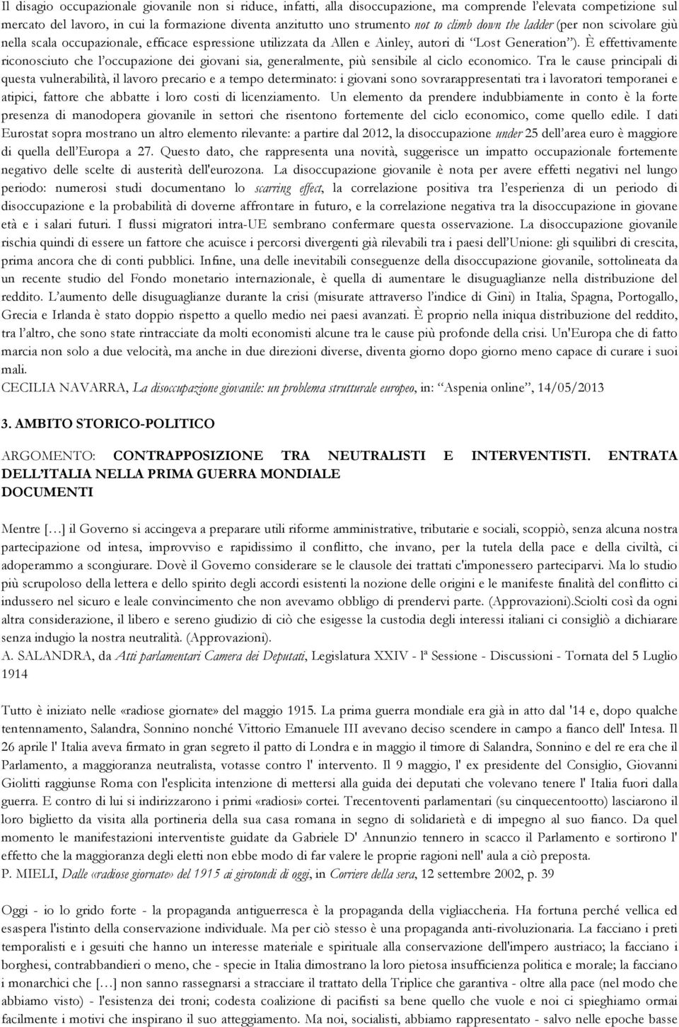 È effettivamente riconosciuto che l occupazione dei giovani sia, generalmente, più sensibile al ciclo economico.