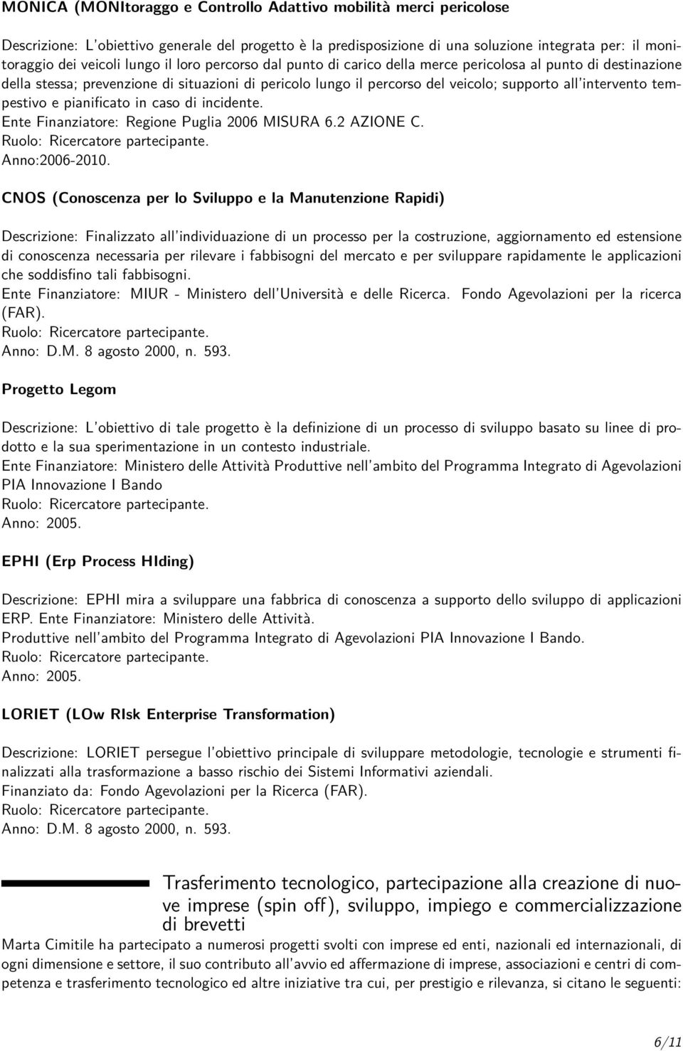 tempestivo e pianificato in caso di incidente. Ente Finanziatore: Regione Puglia 2006 MISURA 6.2 AZIONE C. Anno:2006-2010.