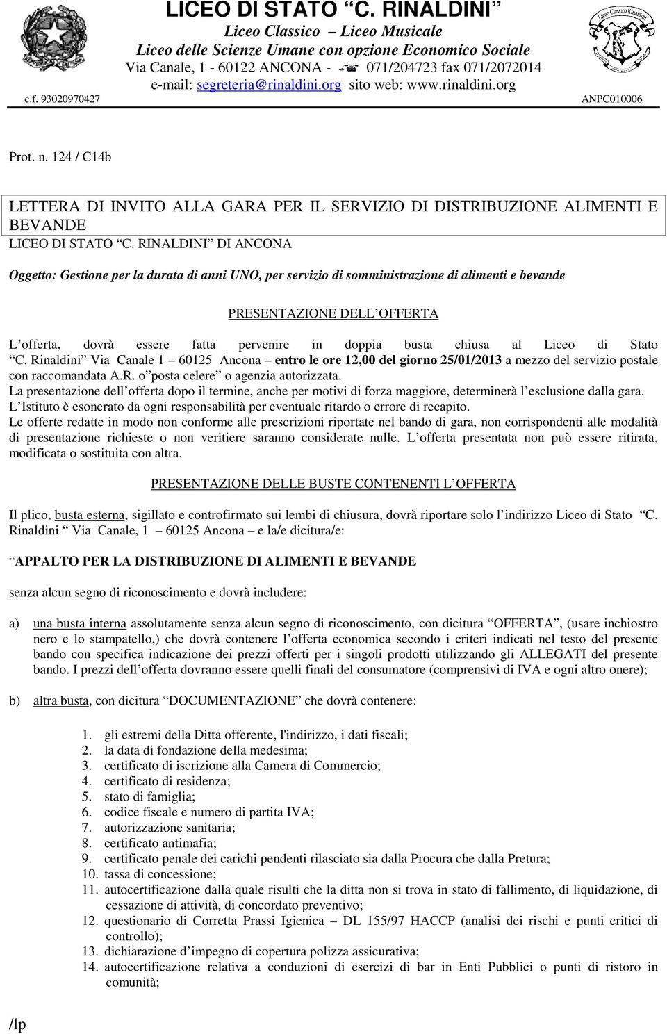 bevande PRESENTAZIONE DELL OFFERTA L offerta, dovrà essere fatta pervenire in doppia busta chiusa al Liceo di Stato C.