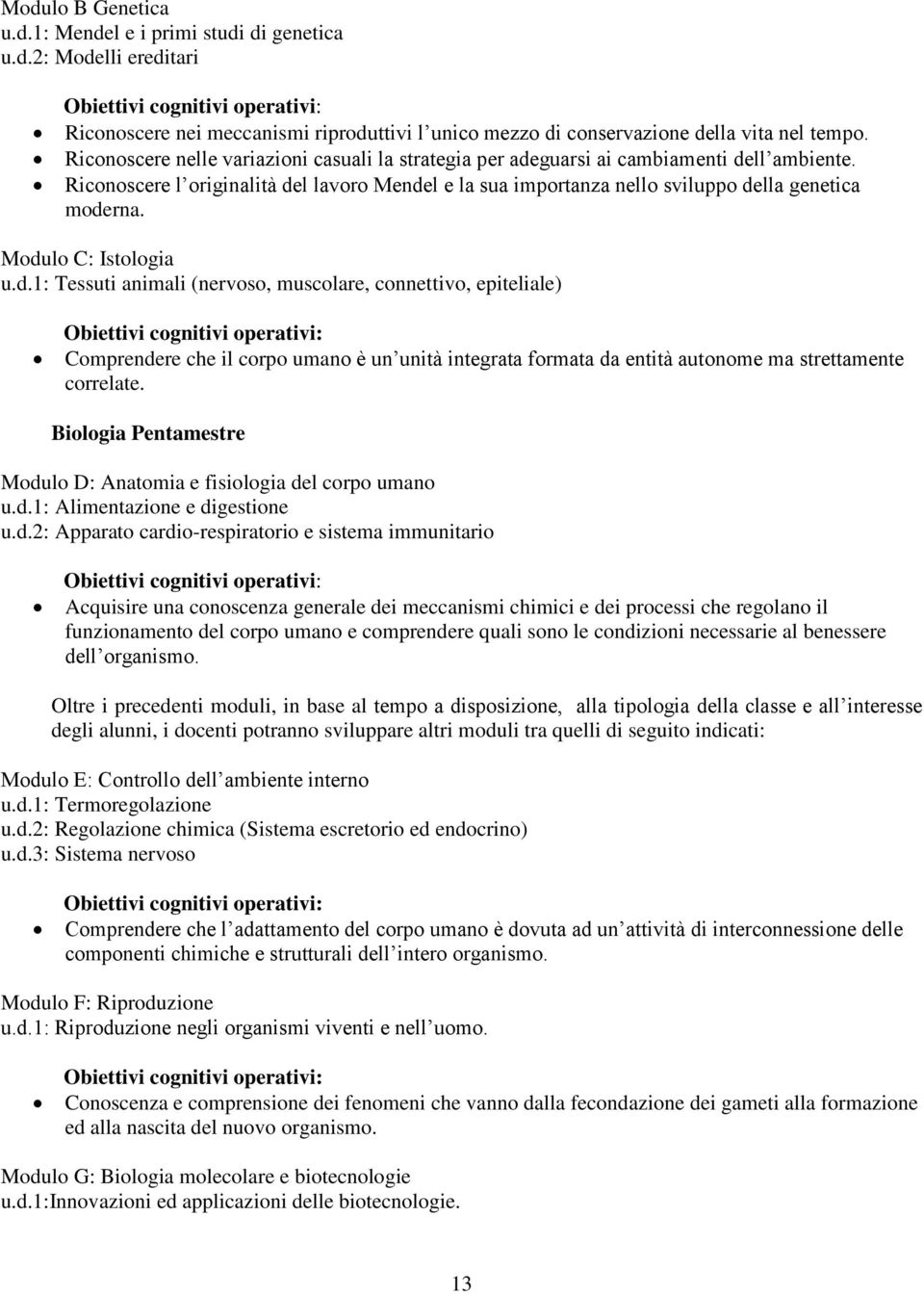 Modulo C: Istologia u.d.1: Tessuti animali (nervoso, muscolare, connettivo, epiteliale) Comprendere che il corpo umano è un unità integrata formata da entità autonome ma strettamente correlate.