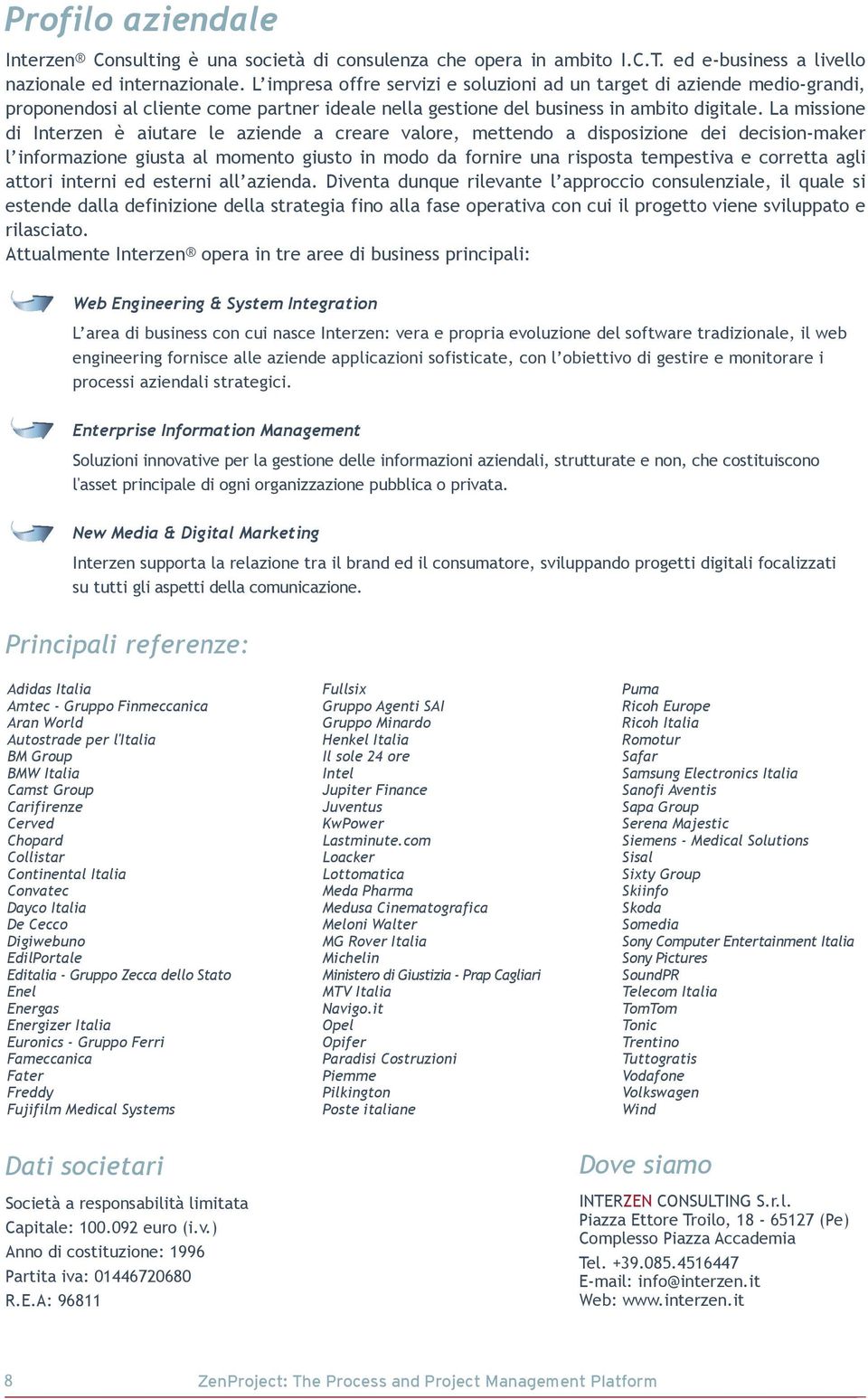 La missione di Interzen è aiutare le aziende a creare valore, mettendo a disposizione dei decision-maker l informazione giusta al momento giusto in modo da fornire una risposta tempestiva e corretta