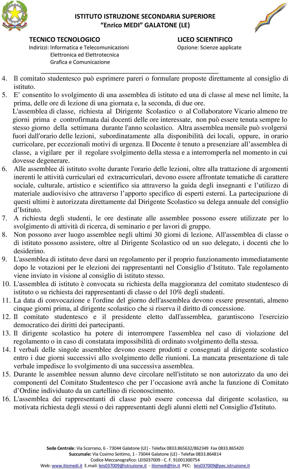 L'assemblea di classe, richiesta al Dirigente Scolastico o al Collaboratore Vicario almeno tre giorni prima e controfirmata dai docenti delle ore interessate, non può essere tenuta sempre lo stesso