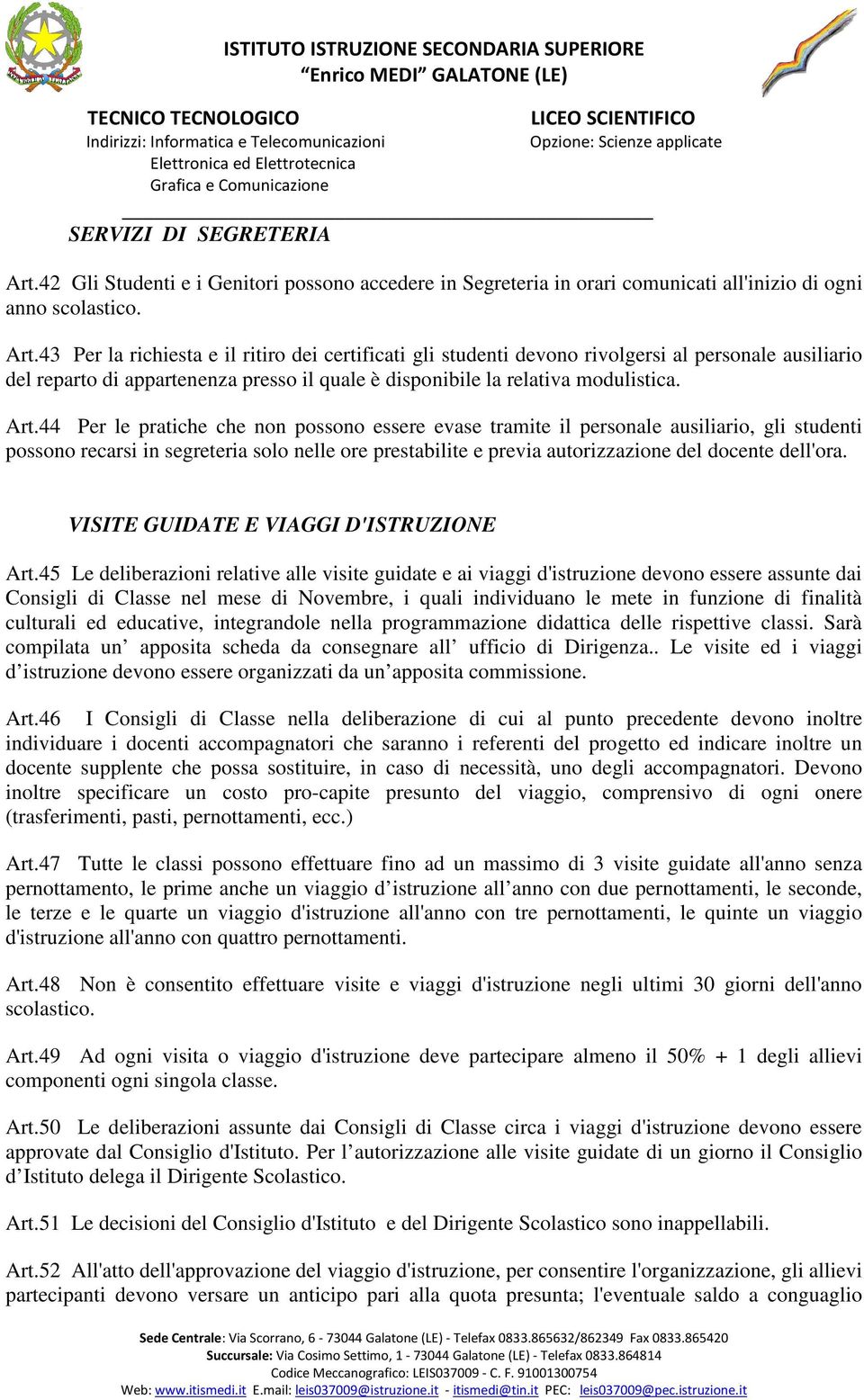 43 Per la richiesta e il ritiro dei certificati gli studenti devono rivolgersi al personale ausiliario del reparto di appartenenza presso il quale è disponibile la relativa modulistica. Art.