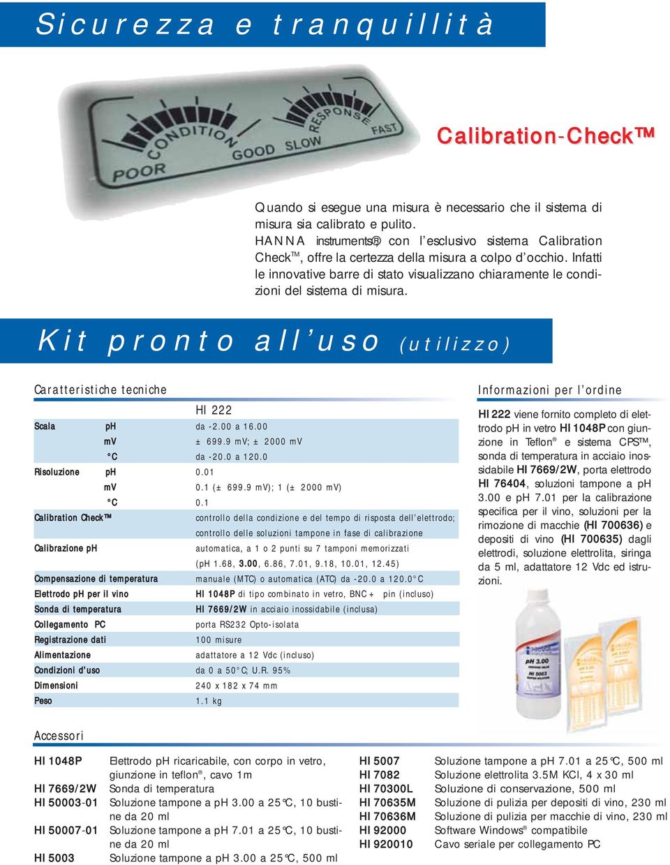 Infatti le innovative barre di stato visualizzano chiaramente le condizioni del sistema di misura. Kit pronto all uso (utilizzo) Caratteristiche tecniche HI 222 Scala ph da -2.00 a 16.00 mv ±699.