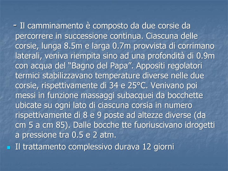 Appositi regolatori termici stabilizzavano temperature diverse nelle due corsie, rispettivamente di 34 e 25 C.