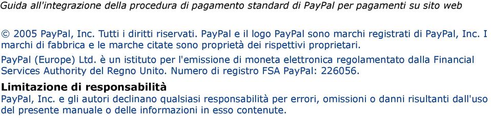 è un istituto per l'emissione di moneta elettronica regolamentato dalla Financial Services Authority del Regno Unito. Numero di registro FSA PayPal: 226056.