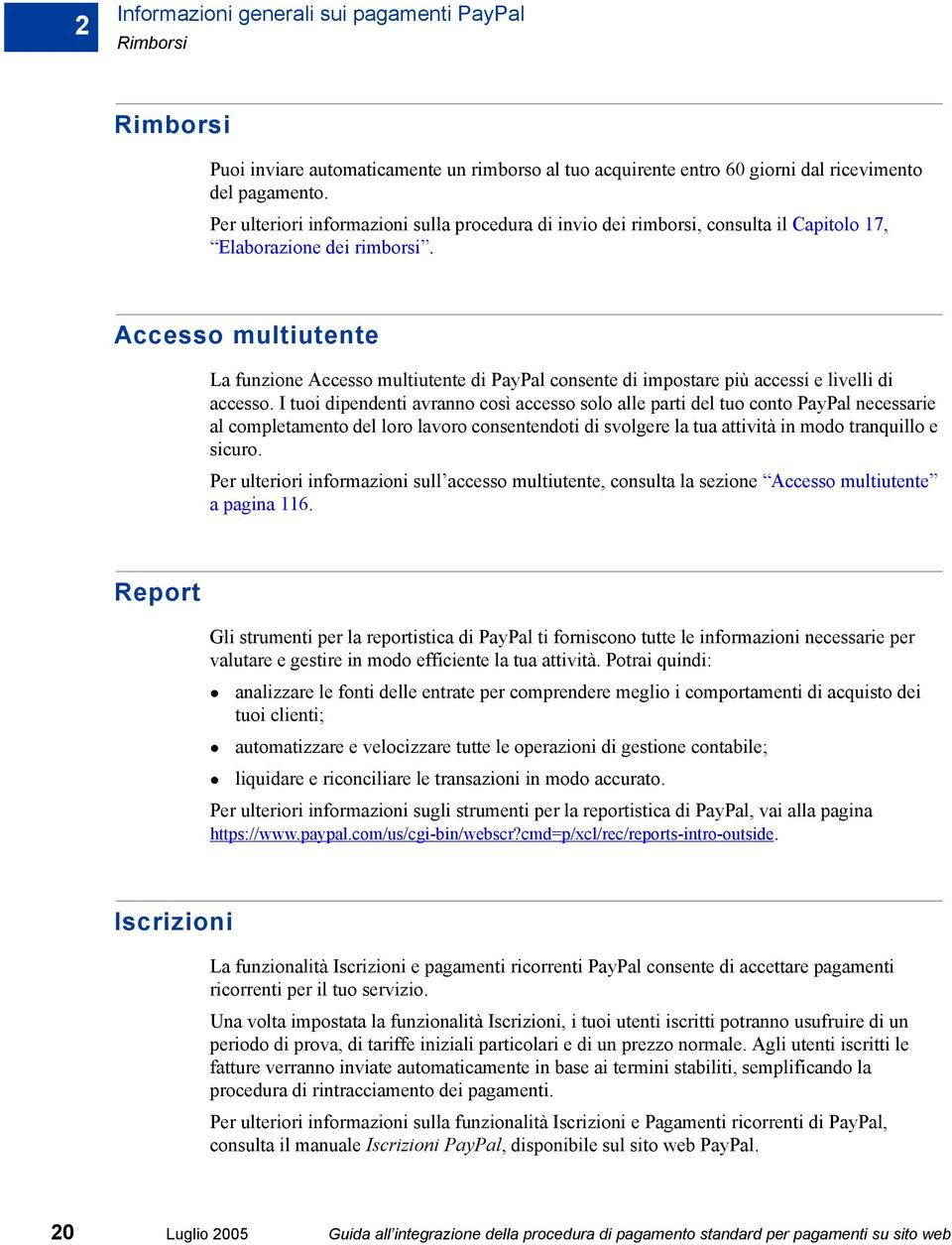 Accesso multiutente La funzione Accesso multiutente di PayPal consente di impostare più accessi e livelli di accesso.