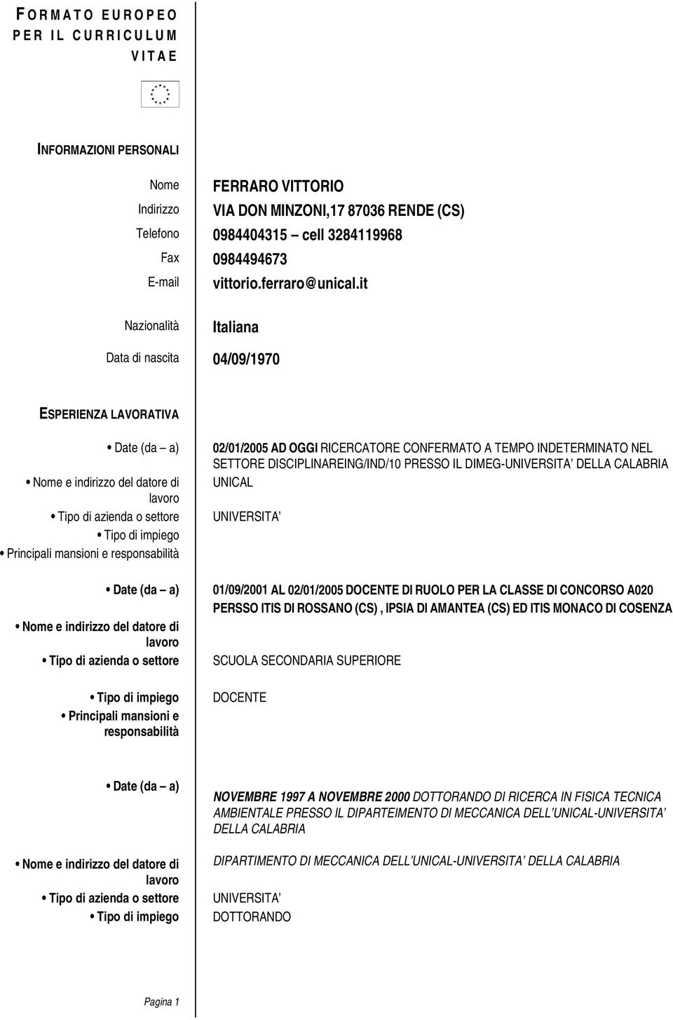 it Nazionalità Italiana Data di nascita 04/09/1970 ESPERIENZA LAVORATIVA Nome e indirizzo del datore di lavoro Tipo di azienda o settore Tipo di impiego Principali mansioni e responsabilità Nome e