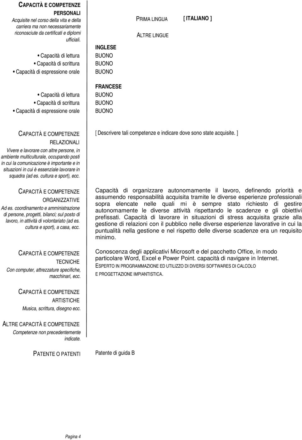 PRIMA LINGUA [ ITALIANO ] ALTRE LINGUE CAPACITÀ E COMPETENZE RELAZIONALI Vivere e lavorare con altre persone, in ambiente multiculturale, occupando posti in cui la comunicazione è importante e in