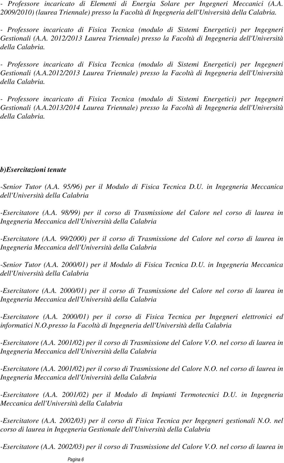 - Professore incaricato di Fisica Tecnica (modulo di Sistemi Energetici) per Ingegneri Gestionali (A.A.2012/2013 Laurea Triennale) presso la Facoltà di Ingegneria dell'università della Calabria.