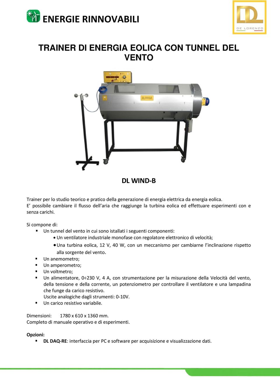 Si compone di: Un tunnel del vento in cui sono istallati i seguenti componenti: Un ventilatore industriale monofase con regolatore elettronico di velocità; Una turbina eolica, 12 V, 40 W, con un