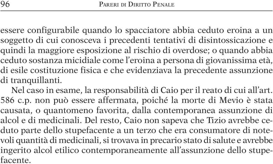 Nel caso in esame, la responsabilità di Caio per il reato di cui all art. 586 c.p. non può essere affermata, poiché la morte di Mevio è stata causata, o quantomeno favorita, dalla contemporanea assunzione di alcol e di medicinali.