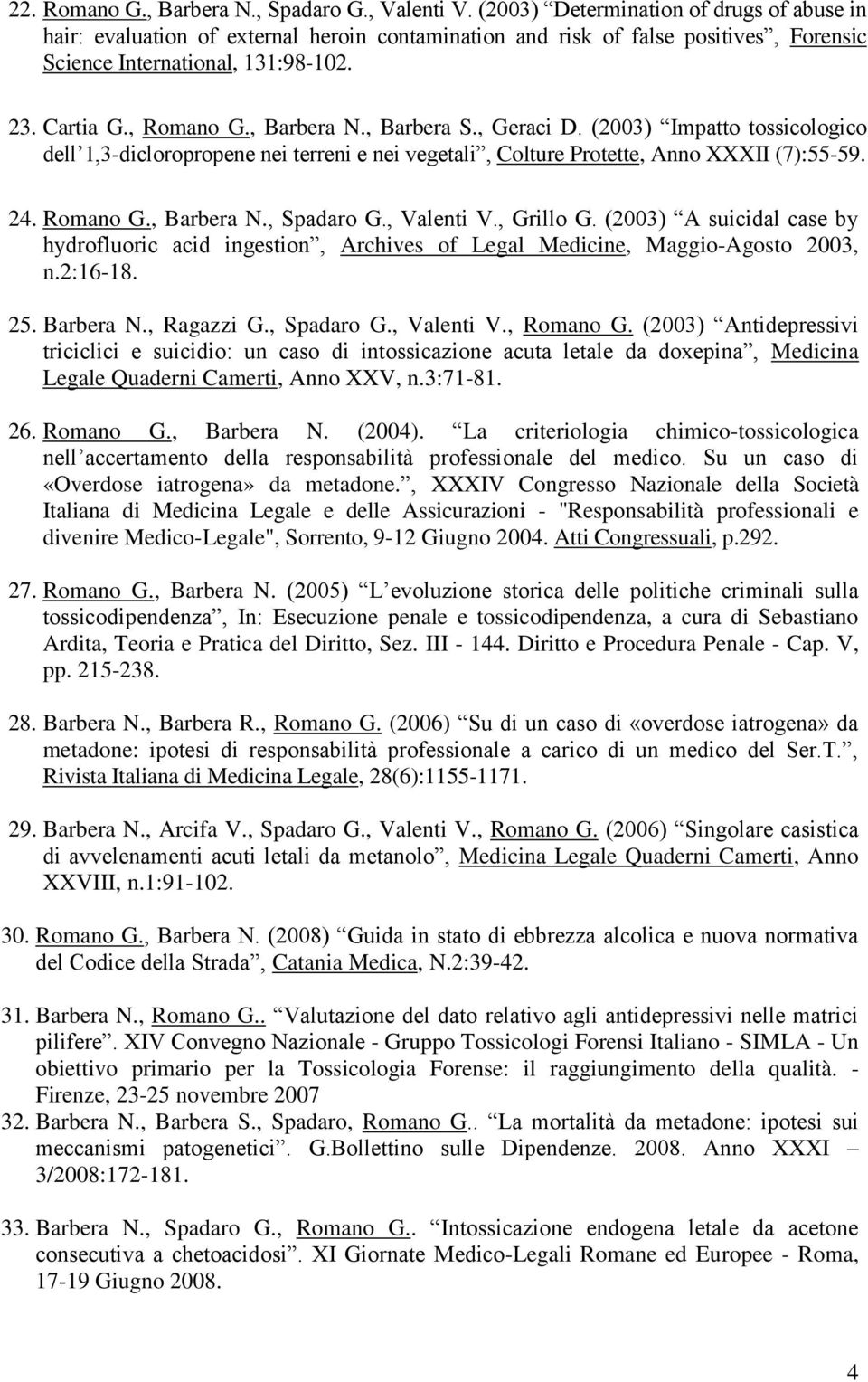 , Barbera N., Barbera S., Geraci D. (2003) Impatto tossicologico dell 1,3-dicloropropene nei terreni e nei vegetali, Colture Protette, Anno XXXII (7):55-59. 24. Romano G., Barbera N., Spadaro G.