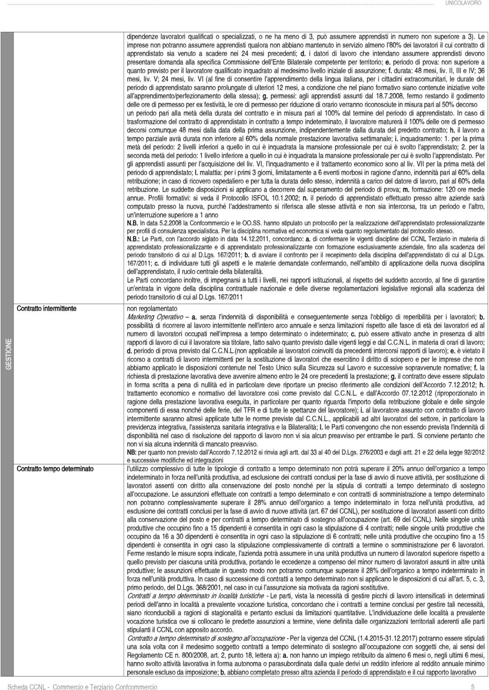 i datori di lavoro che intendano assumere apprendisti devono presentare domanda alla specifica Commissione dellêente Bilaterale competente per territorio; e.