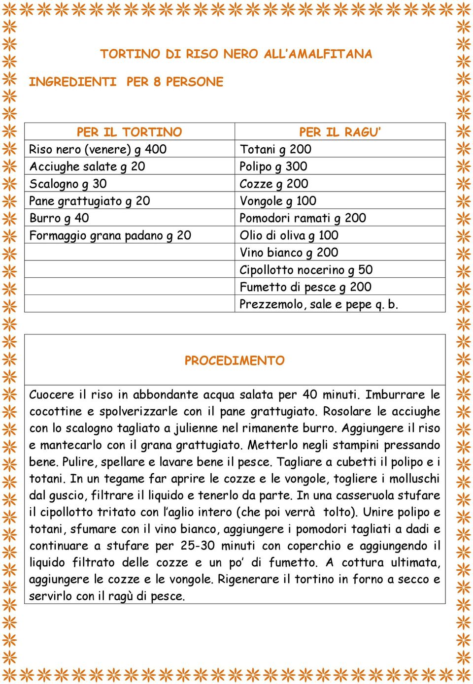 pepe q. b. PROCEDIMENTO Cuocere il riso in abbondante acqua salata per 40 minuti. Imburrare le cocottine e spolverizzarle con il pane grattugiato.