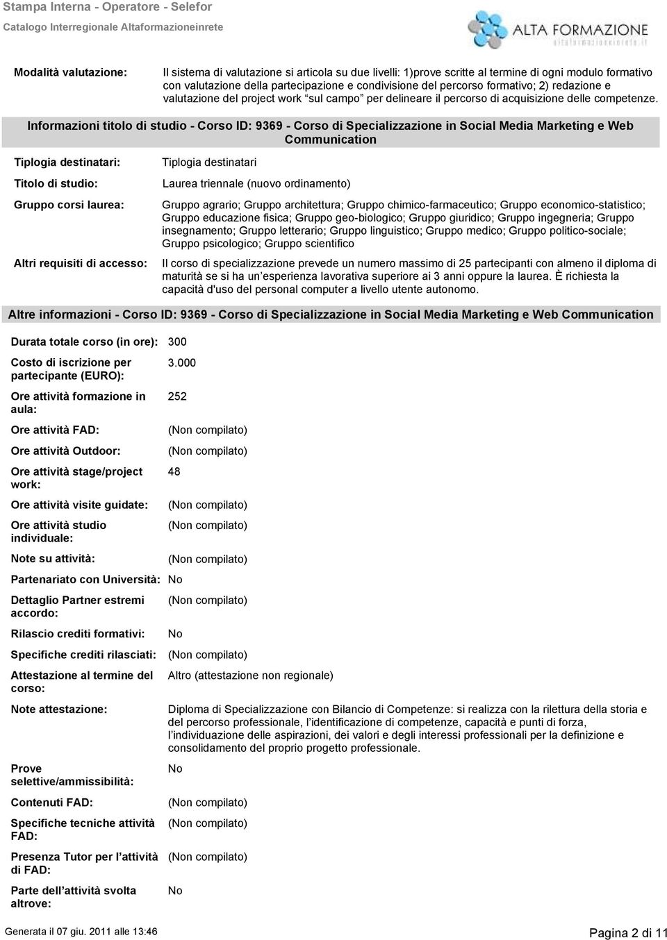 Informazioni titolo di studio Corso ID: 99 Corso di Specializzazione in Social Media Marketing e Web Communication Tiplogia destinatari: Titolo di studio: Gruppo corsi laurea: Altri requisiti di