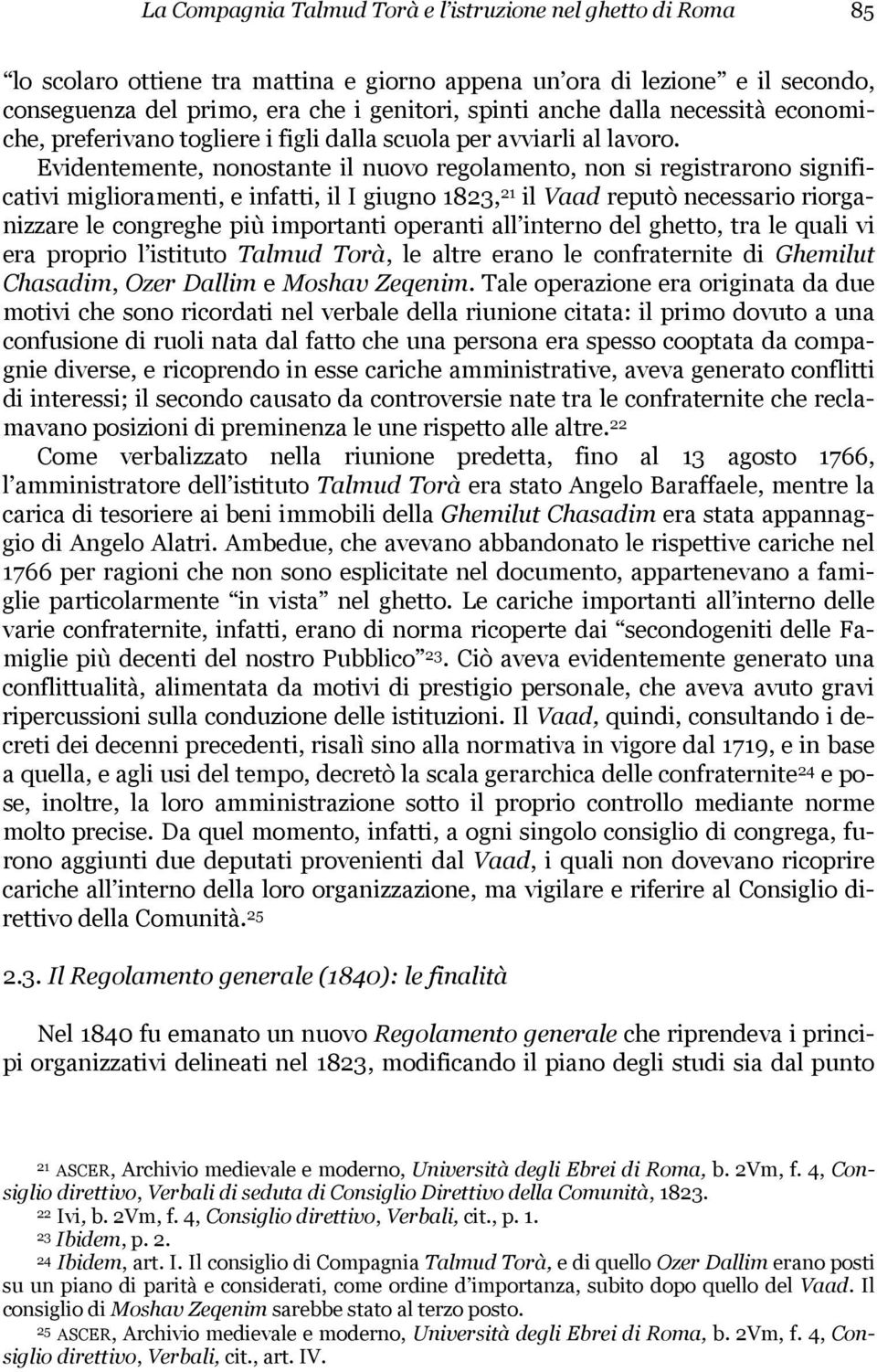 Evidentemente, nonostante il nuovo regolamento, non si registrarono significativi miglioramenti, e infatti, il I giugno 1823, 21 il Vaad reputò necessario riorganizzare le congreghe più importanti