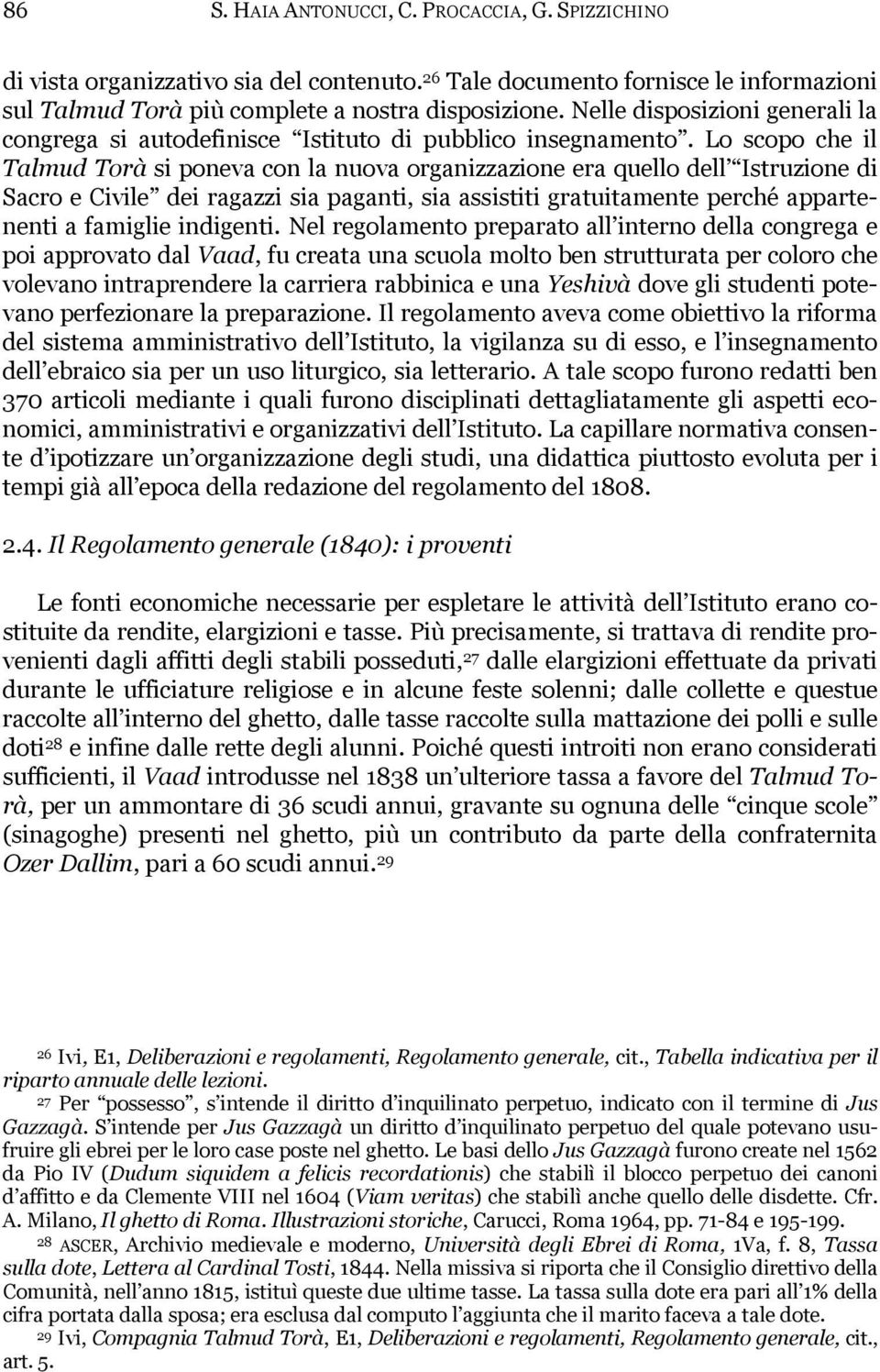 Lo scopo che il Talmud Torà si poneva con la nuova organizzazione era quello dell Istruzione di Sacro e Civile dei ragazzi sia paganti, sia assistiti gratuitamente perché appartenenti a famiglie