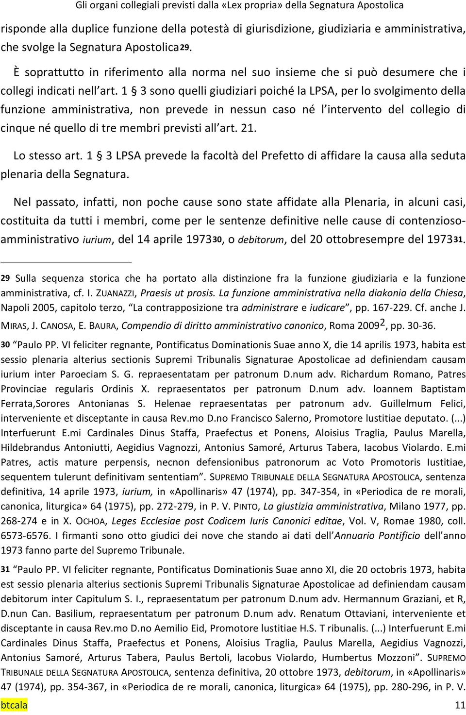 1 3 sono quelli giudiziari poiché la LPSA, per lo svolgimento della funzione amministrativa, non prevede in nessun caso né l intervento del collegio di cinque né quello di tre membri previsti all art.