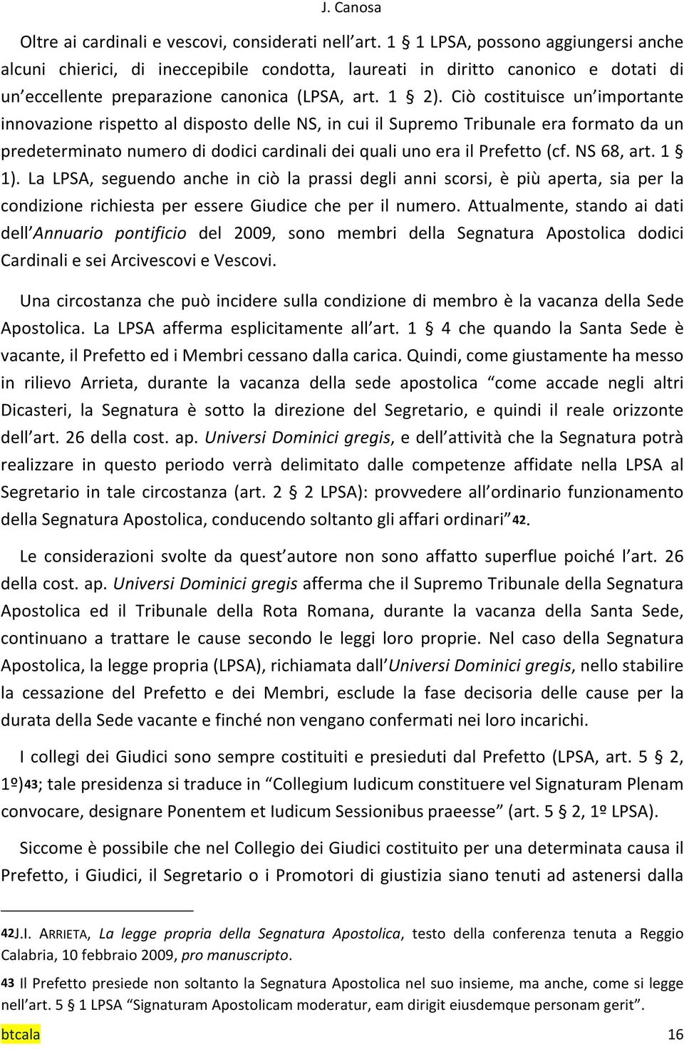 Ciò costituisce un importante innovazione rispetto al disposto delle NS, in cui il Supremo Tribunale era formato da un predeterminato numero di dodici cardinali dei quali uno era il Prefetto (cf.