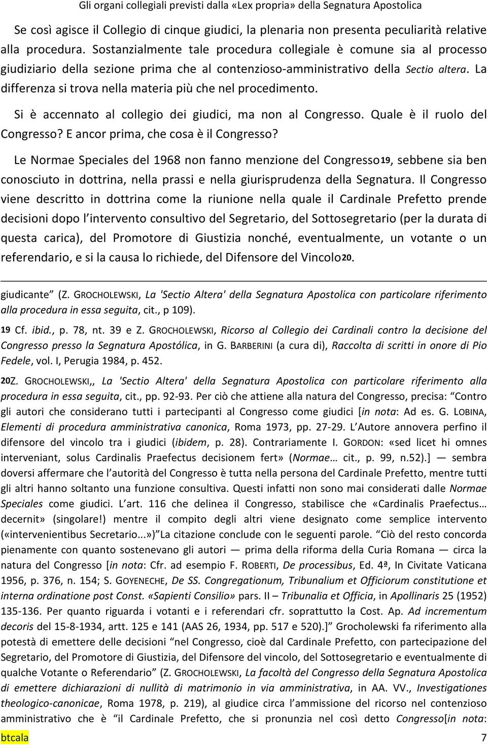 La differenza si trova nella materia più che nel procedimento. Si è accennato al collegio dei giudici, ma non al Congresso. Quale è il ruolo del Congresso? E ancor prima, che cosa è il Congresso?