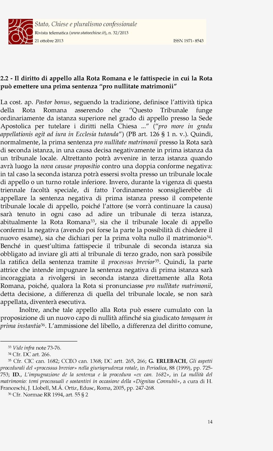 Pastor bonus, seguendo la tradizione, definisce l attività tipica della Rota Romana asserendo che Questo Tribunale funge ordinariamente da istanza superiore nel grado di appello presso la Sede