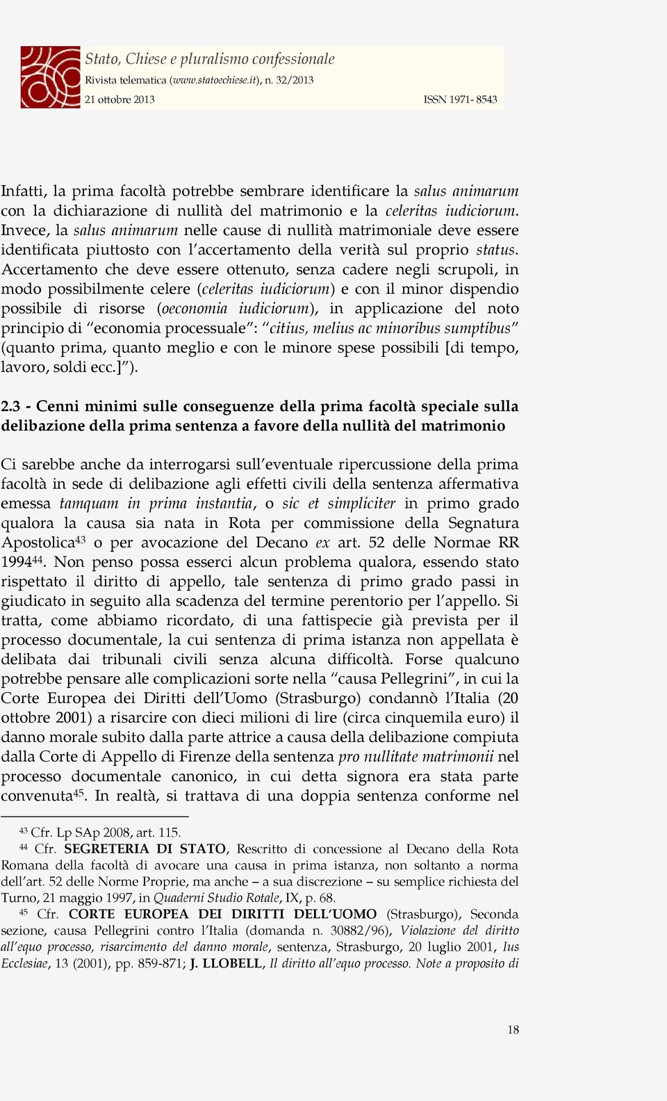 Accertamento che deve essere ottenuto, senza cadere negli scrupoli, in modo possibilmente celere (celeritas iudiciorum) e con il minor dispendio possibile di risorse (oeconomia iudiciorum), in