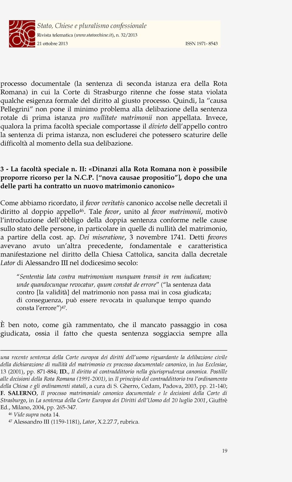 Invece, qualora la prima facoltà speciale comportasse il divieto dell appello contro la sentenza di prima istanza, non escluderei che potessero scaturire delle difficoltà al momento della sua