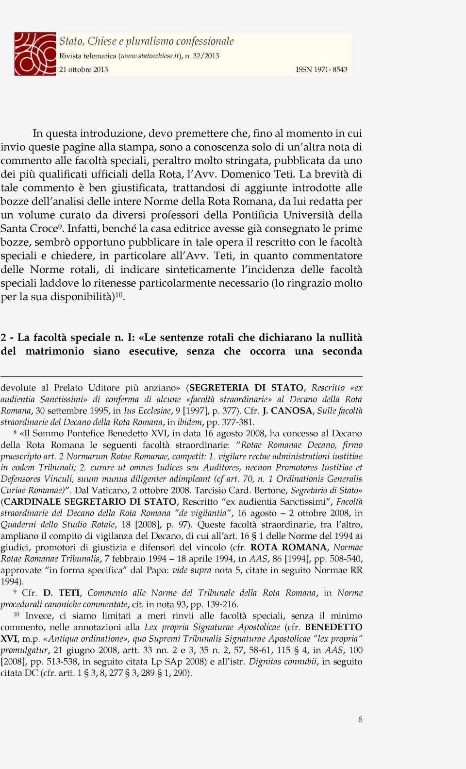 La brevità di tale commento è ben giustificata, trattandosi di aggiunte introdotte alle bozze dell analisi delle intere Norme della Rota Romana, da lui redatta per un volume curato da diversi