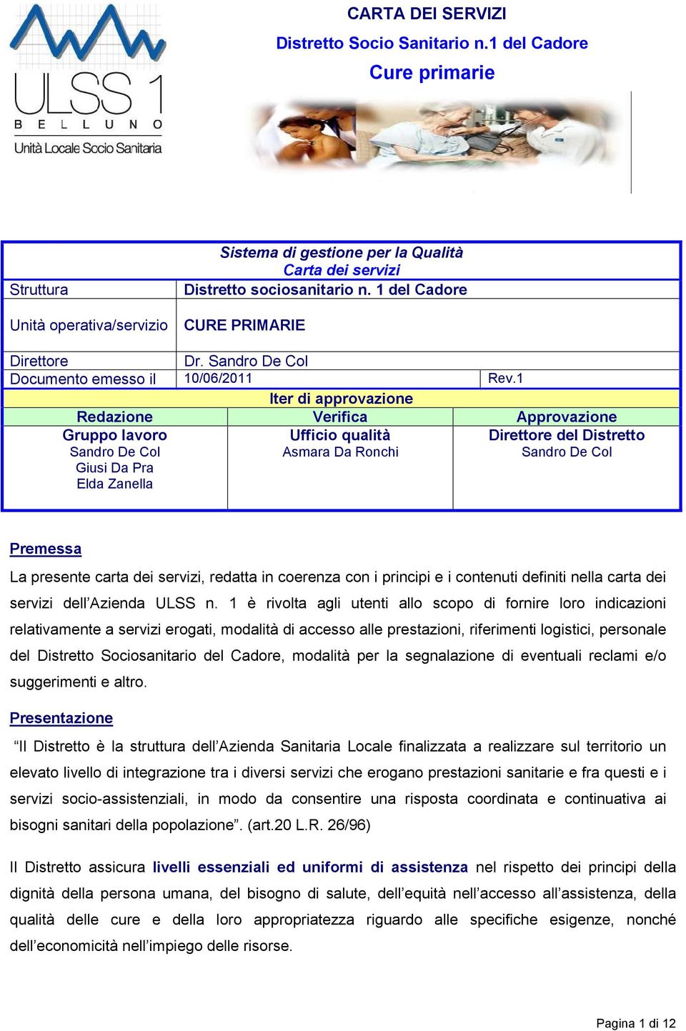 1 Iter di approvazione Redazione Verifica Approvazione Gruppo lavoro Sandro De Col Giusi Da Pra Elda Zanella Ufficio qualità Asmara Da Ronchi Direttore del Distretto Sandro De Col Premessa La