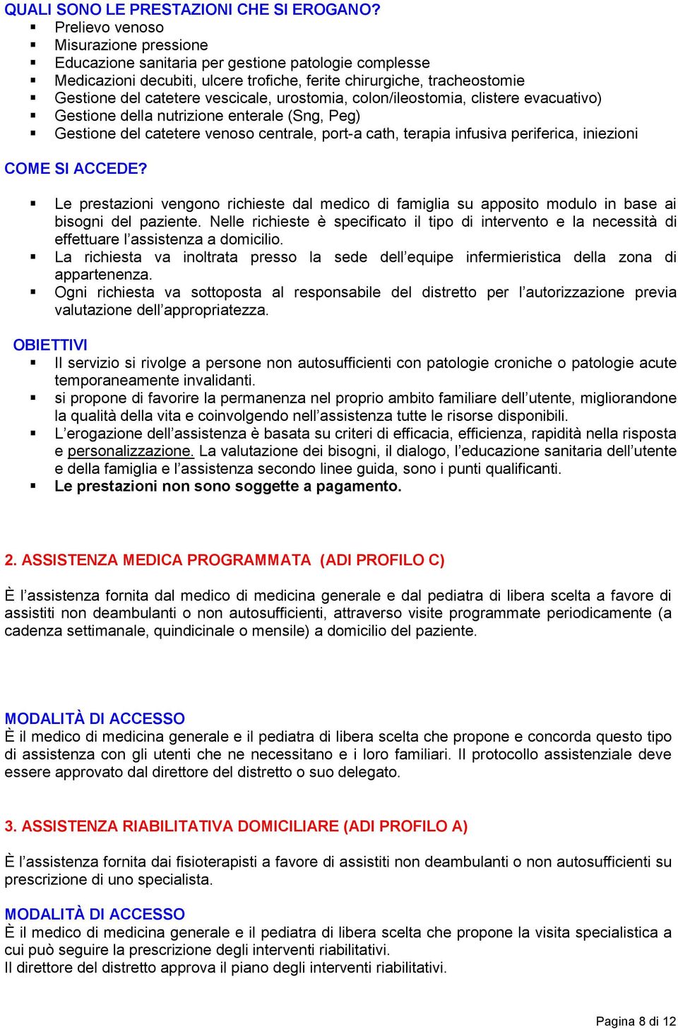 urostomia, colon/ileostomia, clistere evacuativo) Gestione della nutrizione enterale (Sng, Peg) Gestione del catetere venoso centrale, port-a cath, terapia infusiva periferica, iniezioni COME SI