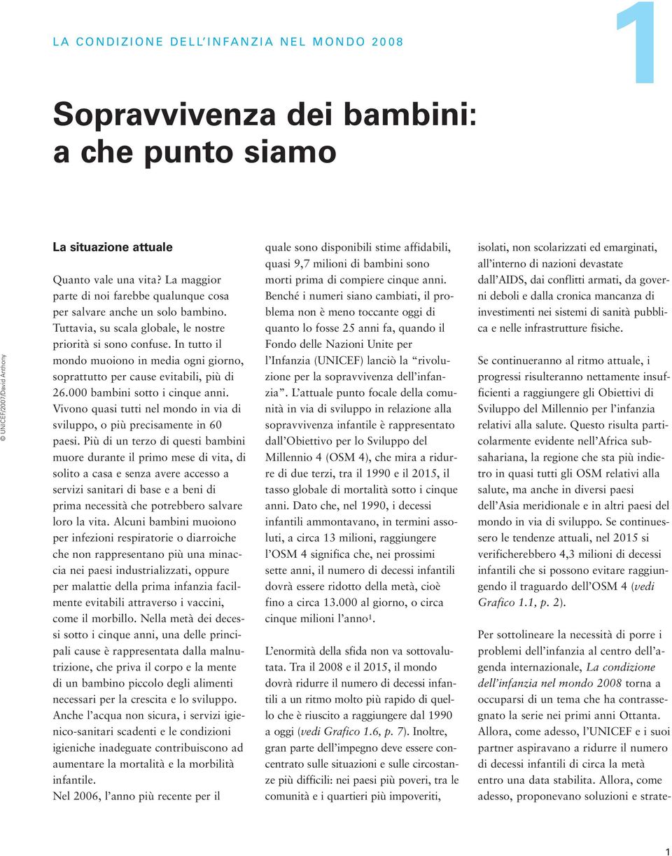 In tutto il mondo muoiono in media ogni giorno, soprattutto per cause evitabili, più di 26.000 bambini sotto i cinque anni.