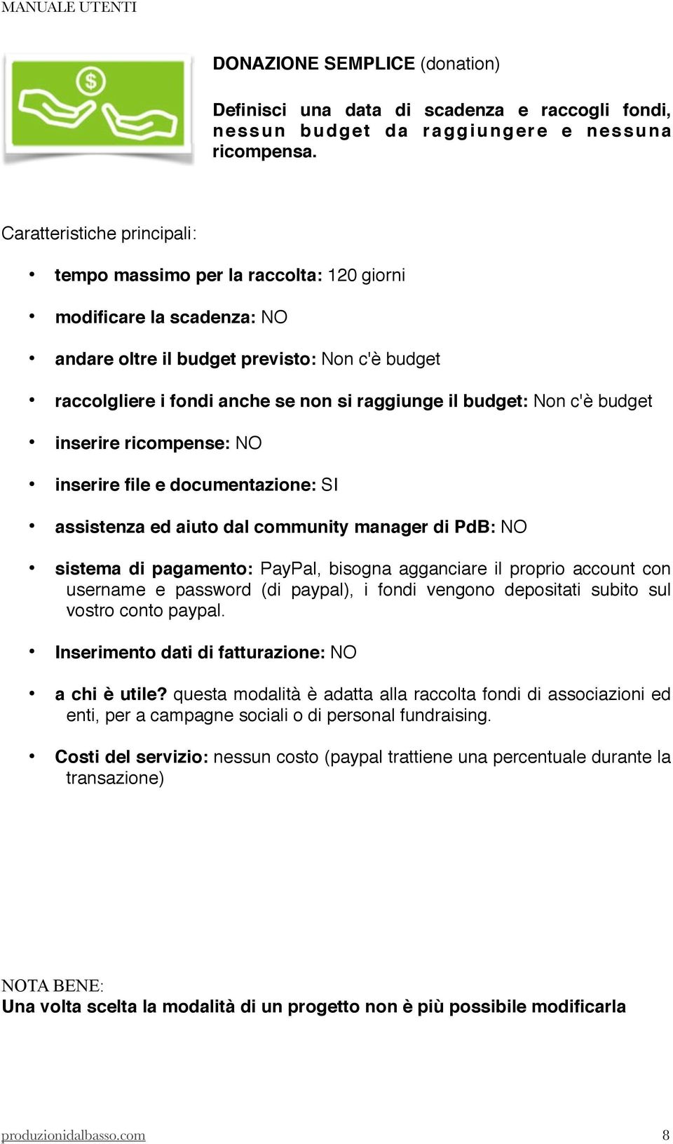 budget: Non c'è budget inserire ricompense: NO inserire file e documentazione: SI assistenza ed aiuto dal community manager di PdB: NO sistema di pagamento: PayPal, bisogna agganciare il proprio