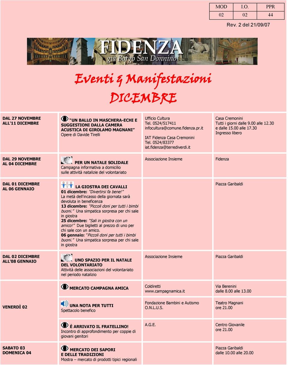 Cultura Tel. 0524/517411 infocultura@comune.fidenza.pr.it IAT Fidenza Casa Cremonini Tel. 0524/83377 Casa Cremonini Tutti i giorni dalle 9.00 alle 12.30 e dalle 15.00 alle 17.