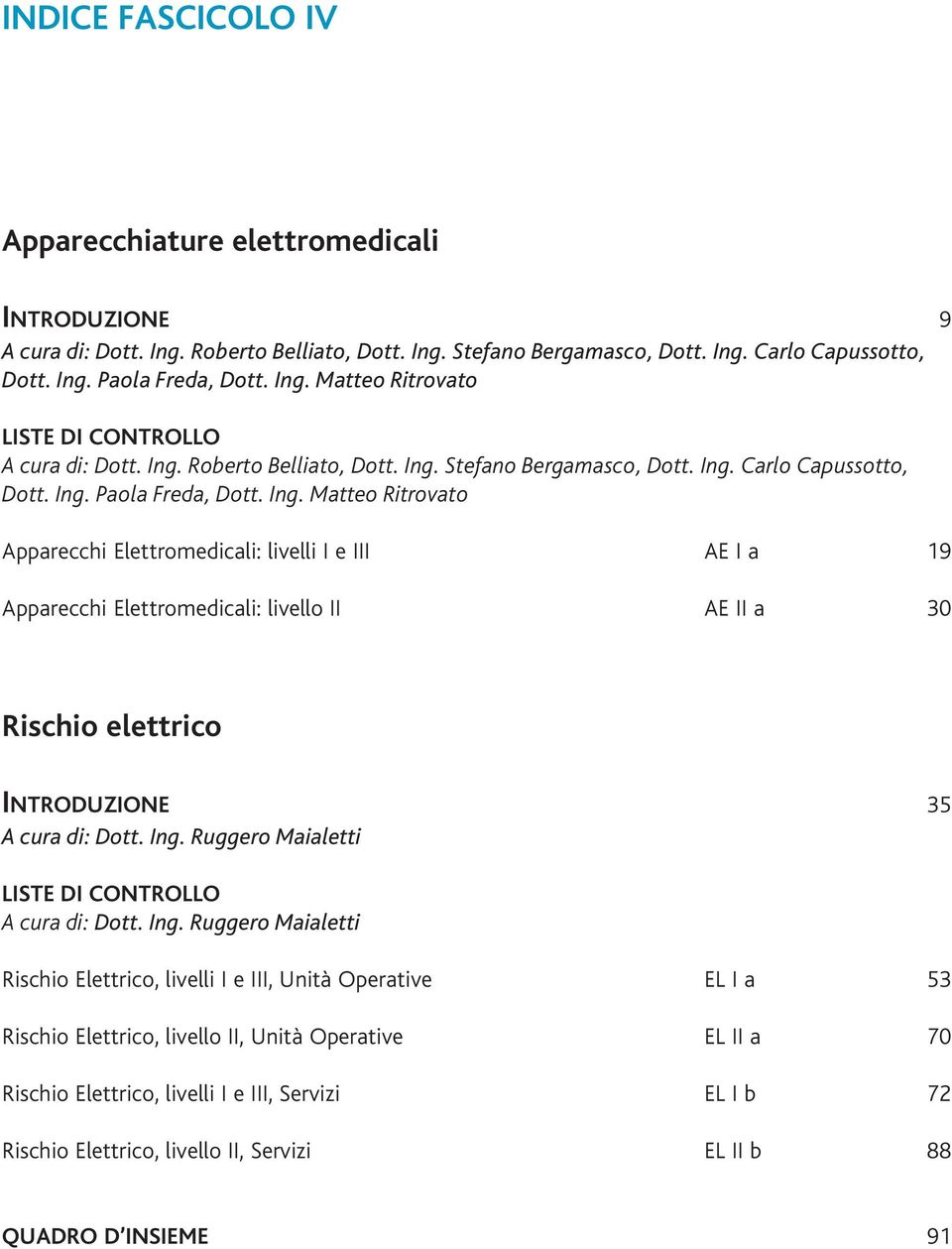 Roberto Belliato, Dott. Ing. Stefano Bergamasco, Dott. Ing. Carlo Capussotto, Dott. Ing. Paola Freda, Dott. Ing. Matteo Ritrovato Apparecchi Elettromedicali: livelli I e III AE I a 19 Apparecchi Elettromedicali: livello II AE II a 30 Rischio elettrico INTRODUZIONE 35 A cura di: Dott.