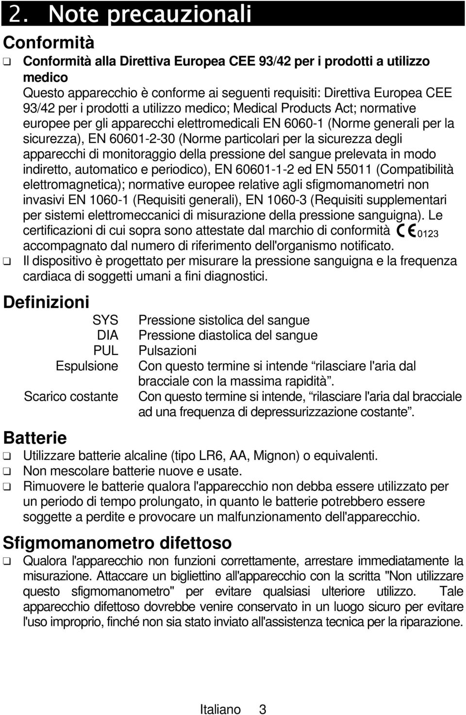 degli apparecchi di monitoraggio della pressione del sangue prelevata in modo indiretto, automatico e periodico), EN 60601-1-2 ed EN 55011 (Compatibilità elettromagnetica); normative europee relative