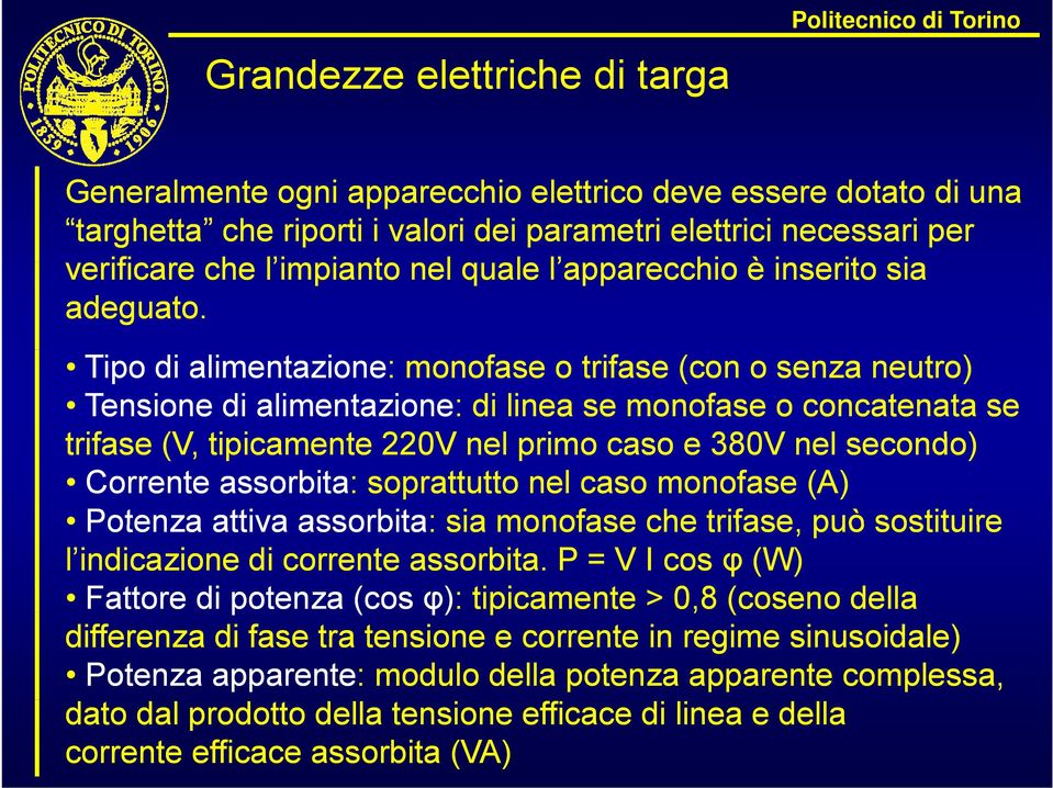 Tipo di alimentazione: monofase o trifase (con o senza neutro) Tensione di alimentazione: di linea se monofase o concatenata se trifase (V, tipicamente i t 220V nel primo caso e 380V nel secondo)