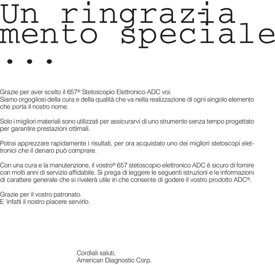 Solo i migliori materiali sono utilizzati per assicurarvi di uno strumento senza tempo progettato per garantire prestazioni ottimali.