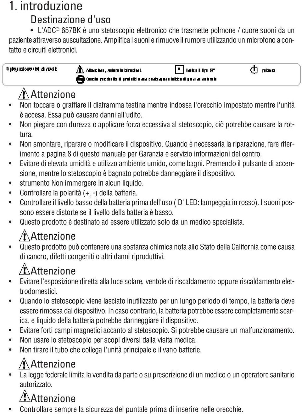 Attenzione Non toccare o graffiare il diaframma testina mentre indossa l'orecchio impostato mentre l'unità è accesa. Essa può causare danni all'udito.