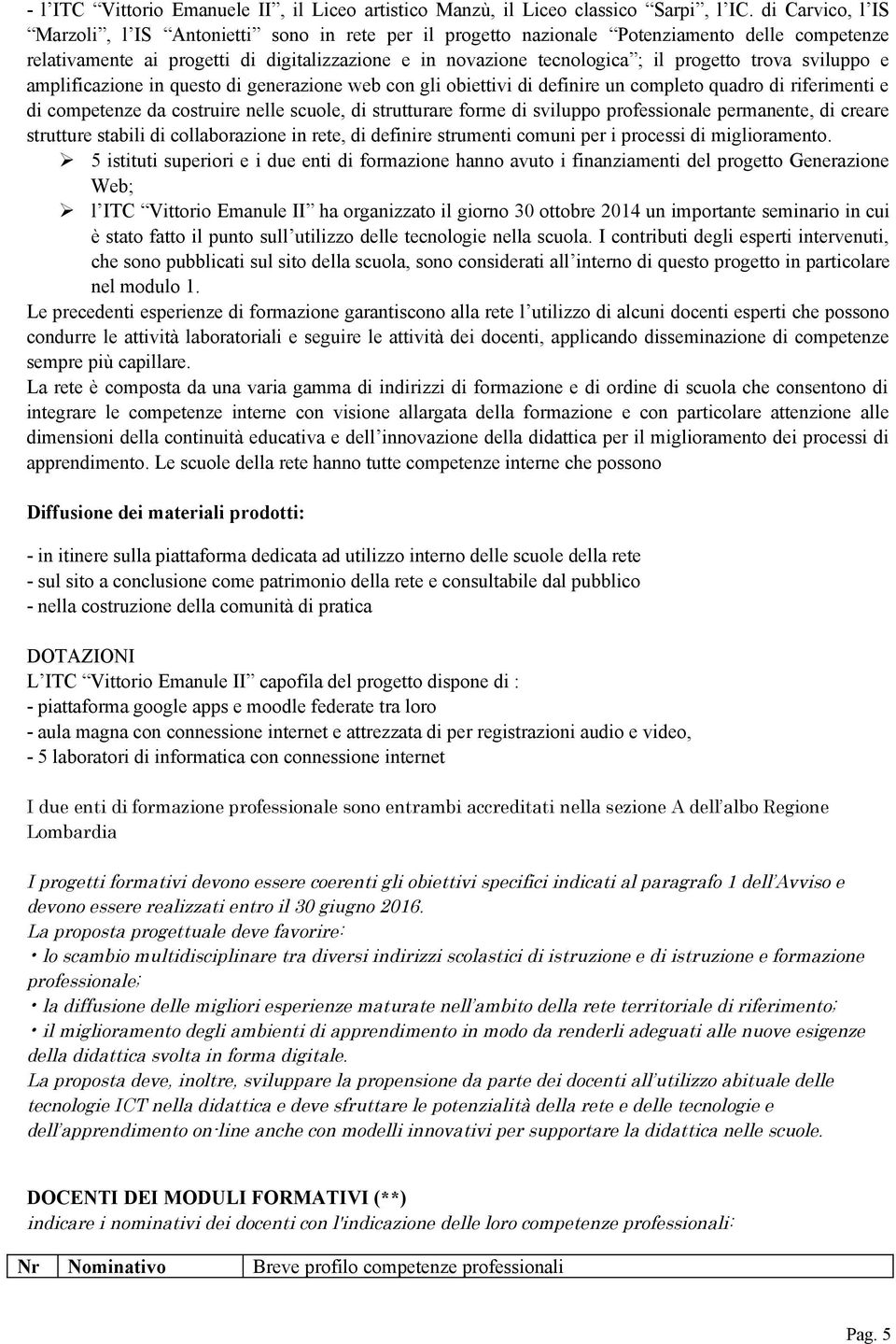 trova sviluppo e amplificazione in questo di generazione web con gli obiettivi di definire un completo quadro di riferimenti e di competenze da costruire nelle scuole, di strutturare forme di